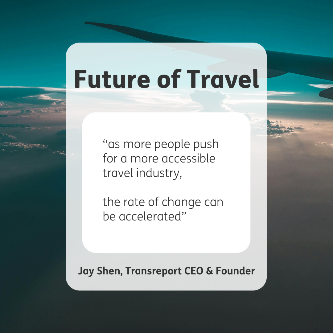 Translucent white central box contains the bold heading 'Future of Travel' at the top and 'Jay Shen, Transreport CEO & Founder' at the bottom. Between these lines of text, there is an opaque white box that reads 'as more people push for a more accessible travel industry, the rate of change can be accelerated'. Background photo of a plane's wing against a dawn sky with dusky, pink and gold clouds and a brightening blue sky above.